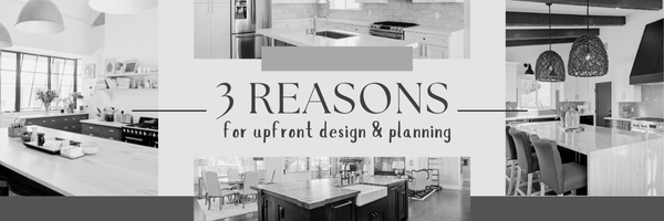 Start Your Remodel Right: 3 Reasons For Upfront Design & Planning